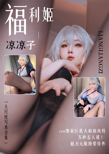 福利姬凉凉子大尺度写真合集cos邻家巨乳大姐姐风情万种惹人迷魅力无限撸管佳作_精品力荐