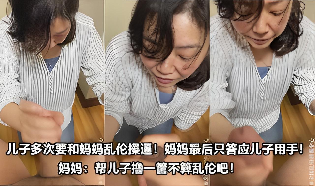 【母子乱伦】给儿子撸管不算乱伦！儿子多次要求要操妈妈的逼妈妈只答应用手帮忙