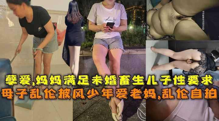 母子乱伦披风少年爱老妈乱伦自拍，孽爱妈妈满足畜生儿子性要求『360影视』