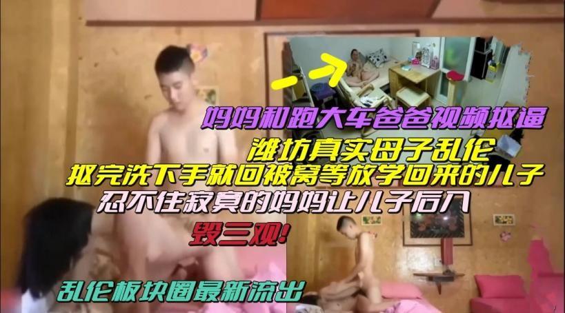 推荐（潍坊真实母子乱伦）妈妈和开大车的爸爸视频抠逼！抠完后被小儿子按着后入！