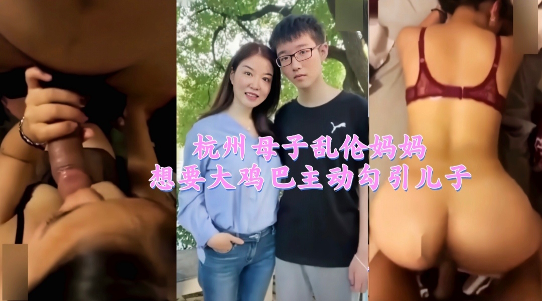 杭州母子乱伦妈妈想要大鸡巴主动勾引儿子33-精品力荐